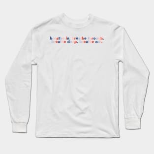 Breathe in breathe deep breathe through breathe out Long Sleeve T-Shirt